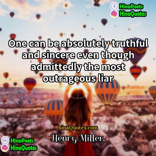 Henry Miller Quotes | One can be absolutely truthful and sincere